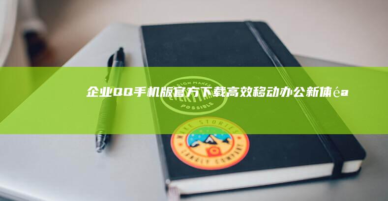 企业QQ手机版官方下载：高效移动办公新体验